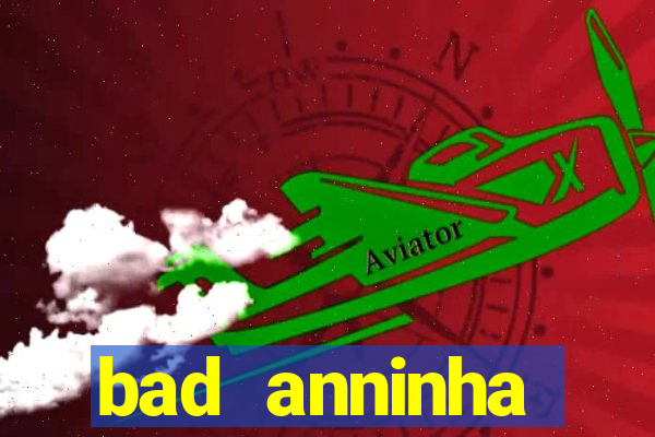 bad anninha conteudo gratis